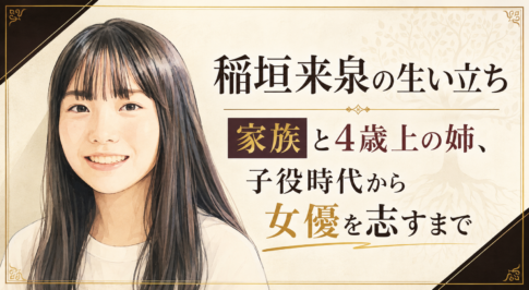 稲垣来泉の人物イラストを左に配置し、家族や4歳上の姉、子役時代から女優を志すまでを示した記事ビジュアル