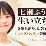 七瀬ふうりの肖像イラストと、生い立ちや兵庫県出身、広告モデルから『ルックバック』での俳優デビューまでを示すタイトル