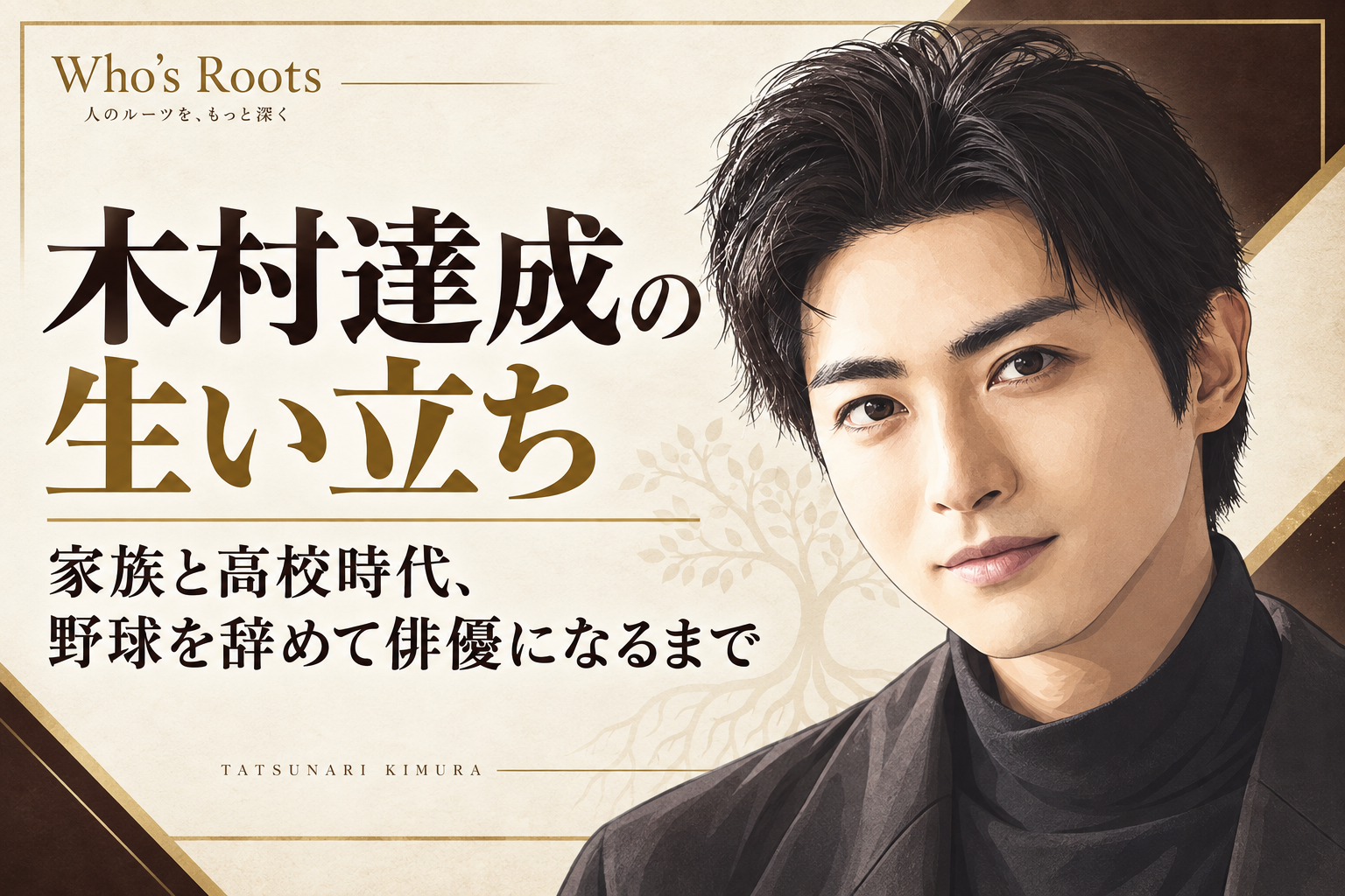 木村達成の人物イラストを右側に配し、家族や高校時代、野球から俳優の道へ進んだ生い立ちを伝えるアイボリーとダークブラウン基調の構成